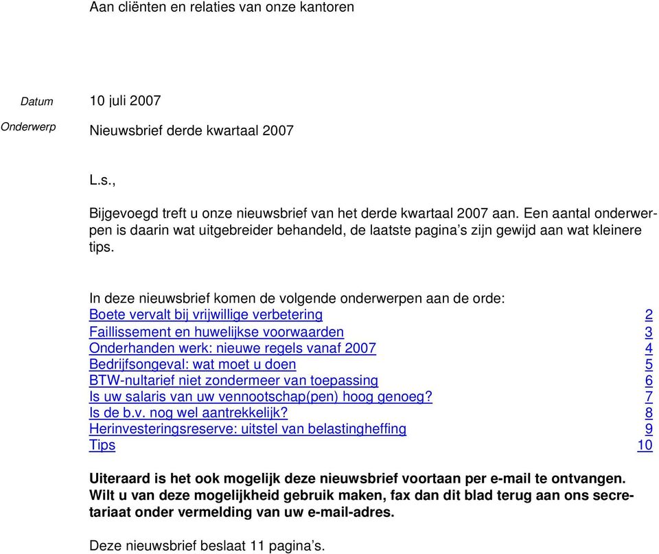 In deze nieuwsbrief komen de volgende onderwerpen aan de orde: Boete vervalt bij vrijwillige verbetering 2 Faillissement en huwelijkse voorwaarden 3 Onderhanden werk: nieuwe regels vanaf 2007 4