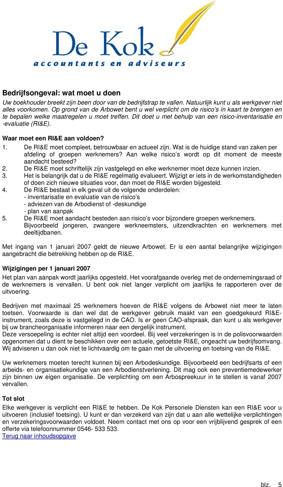 Dit doet u met behulp van een risico-inventarisatie en -evaluatie (RI&E). Waar moet een RI&E aan voldoen? 1. De RI&E moet compleet, betrouwbaar en actueel zijn.