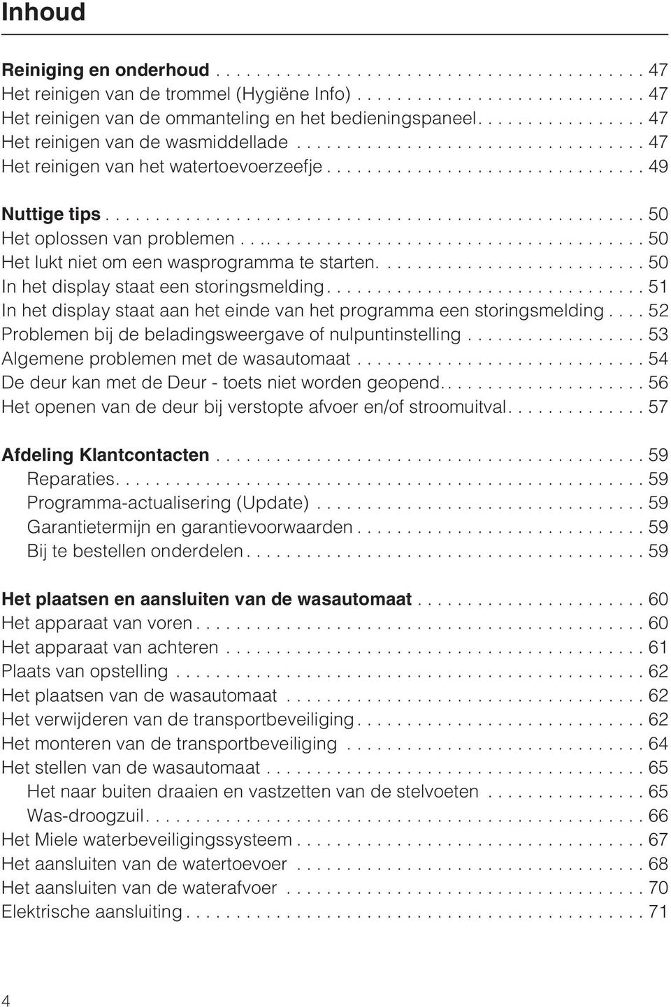 ...51 In het display staat aan het einde van het programma een storingsmelding...52 Problemen bij de beladingsweergave of nulpuntinstelling...53 Algemene problemen met de wasautomaat.