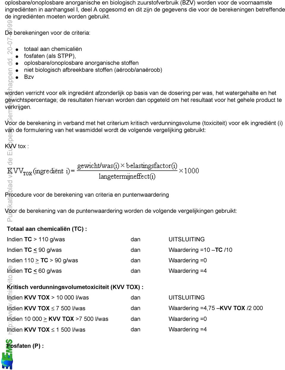 De berekeningen voor de criteria: totaal aan chemicaliën fosfaten (als STPP), oplosbare/onoplosbare anorganische stoffen niet biologisch afbreekbare stoffen (aëroob/anaëroob) Bzv worden verricht voor