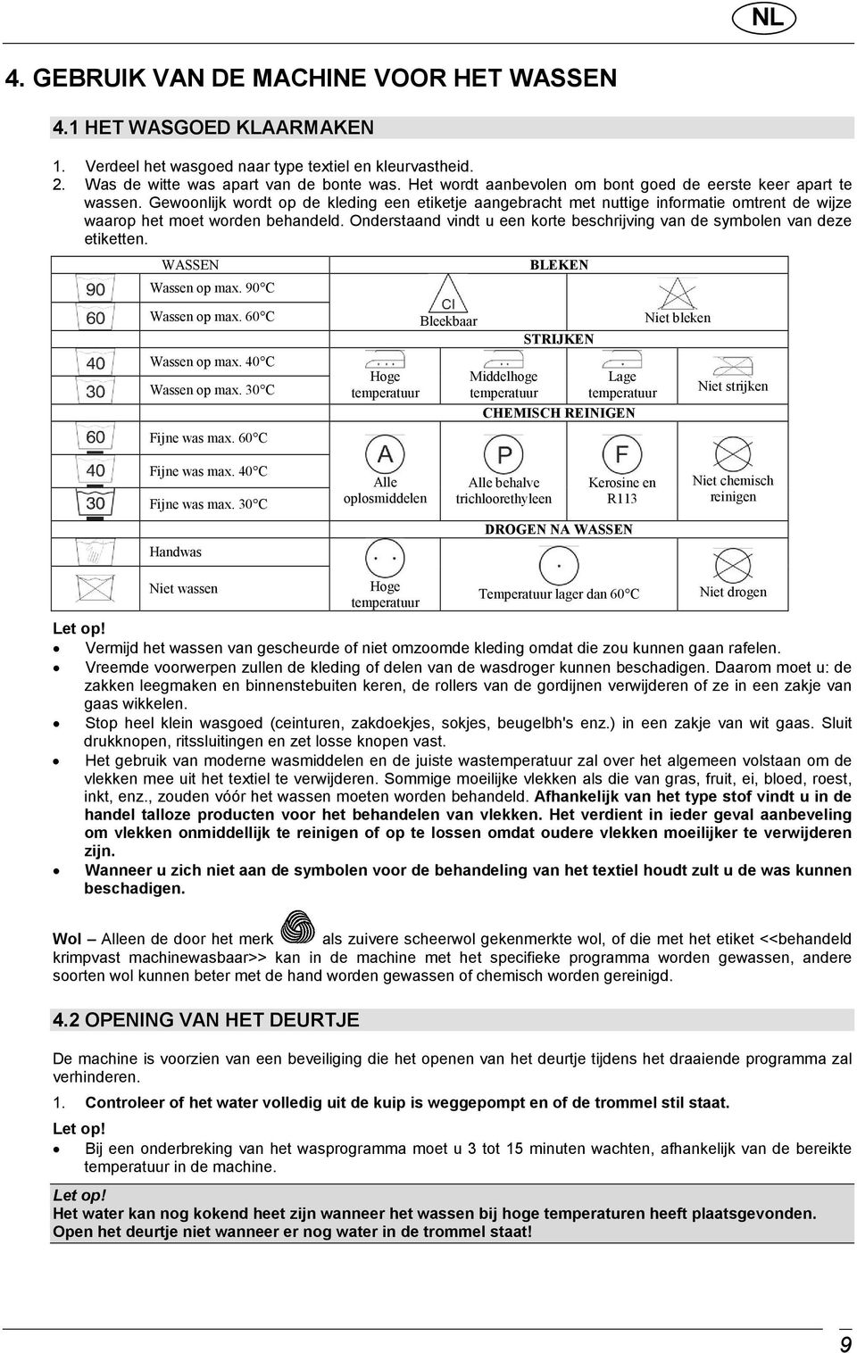 Onderstaand vindt u een korte beschrijving van de symbolen van deze etiketten. WASSEN Wassen op max. 90 C BLEKEN Wassen op max. 60 C Bleekbaar Niet bleken Wassen op max. 40 C Wassen op max.