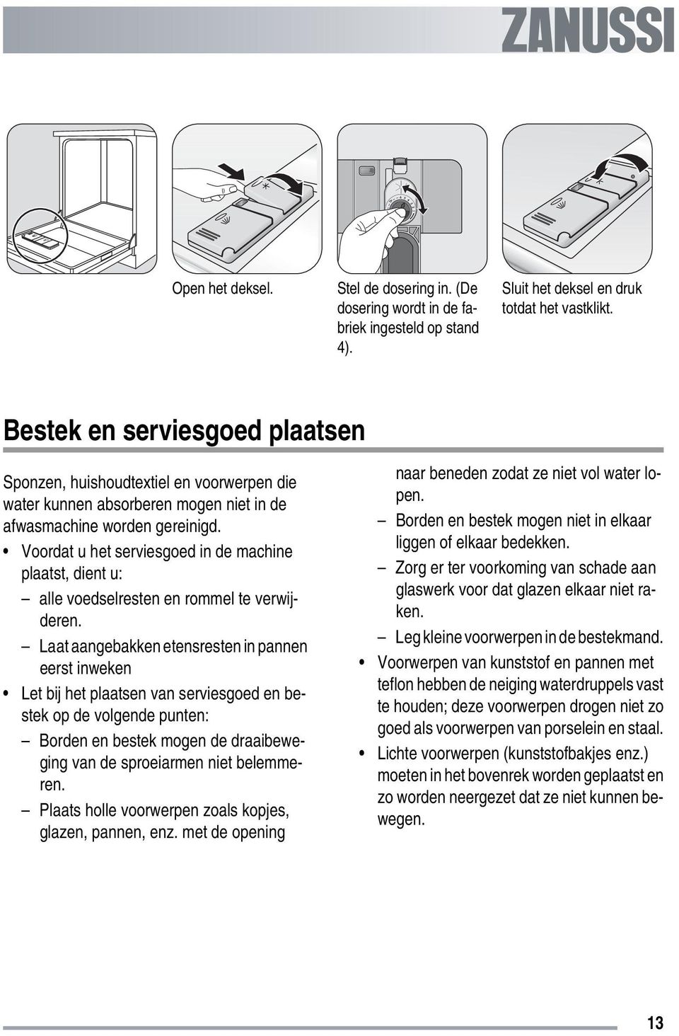 Voordat u het serviesgoed in de machine plaatst, dient u: alle voedselresten en rommel te verwijderen.