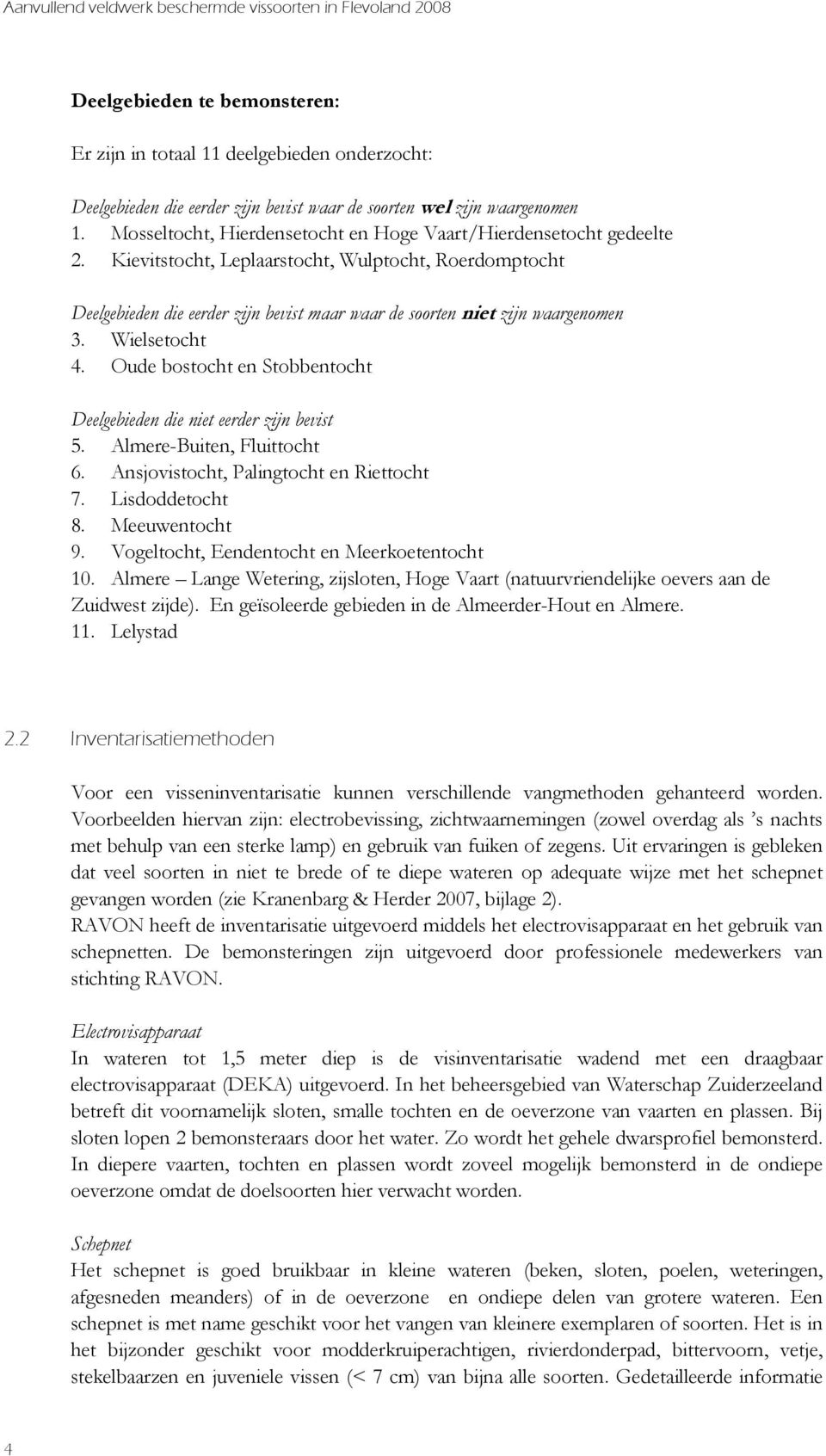 Kievitstocht, Leplaarstocht, Wulptocht, Roerdomptocht Deelgebieden die eerder zijn bevist maar waar de soorten niet zijn waargenomen 3. Wielsetocht 4.