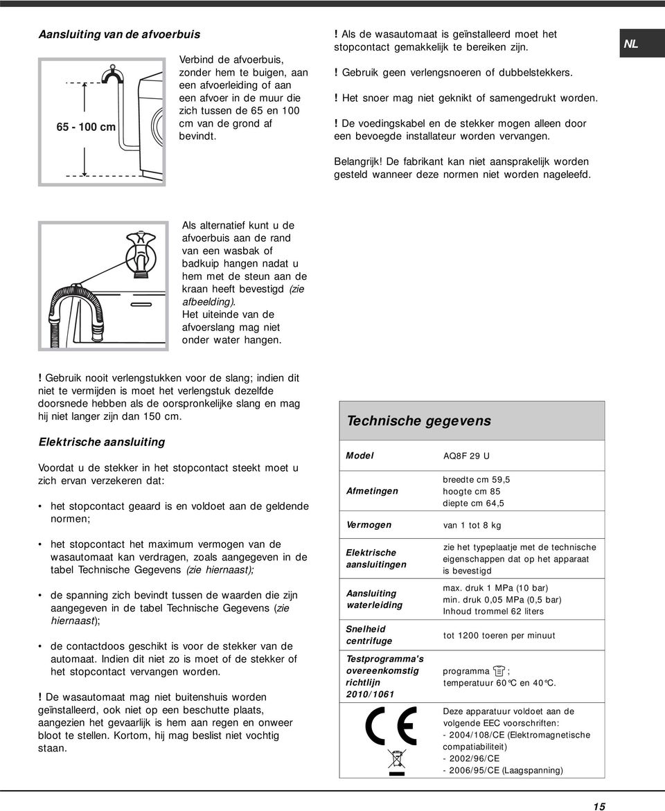 ! De voedingskabel en de stekker mogen alleen door een bevoegde installateur worden vervangen. Belangrijk! De fabrikant kan niet aansprakelijk worden gesteld wanneer deze normen niet worden nageleefd.