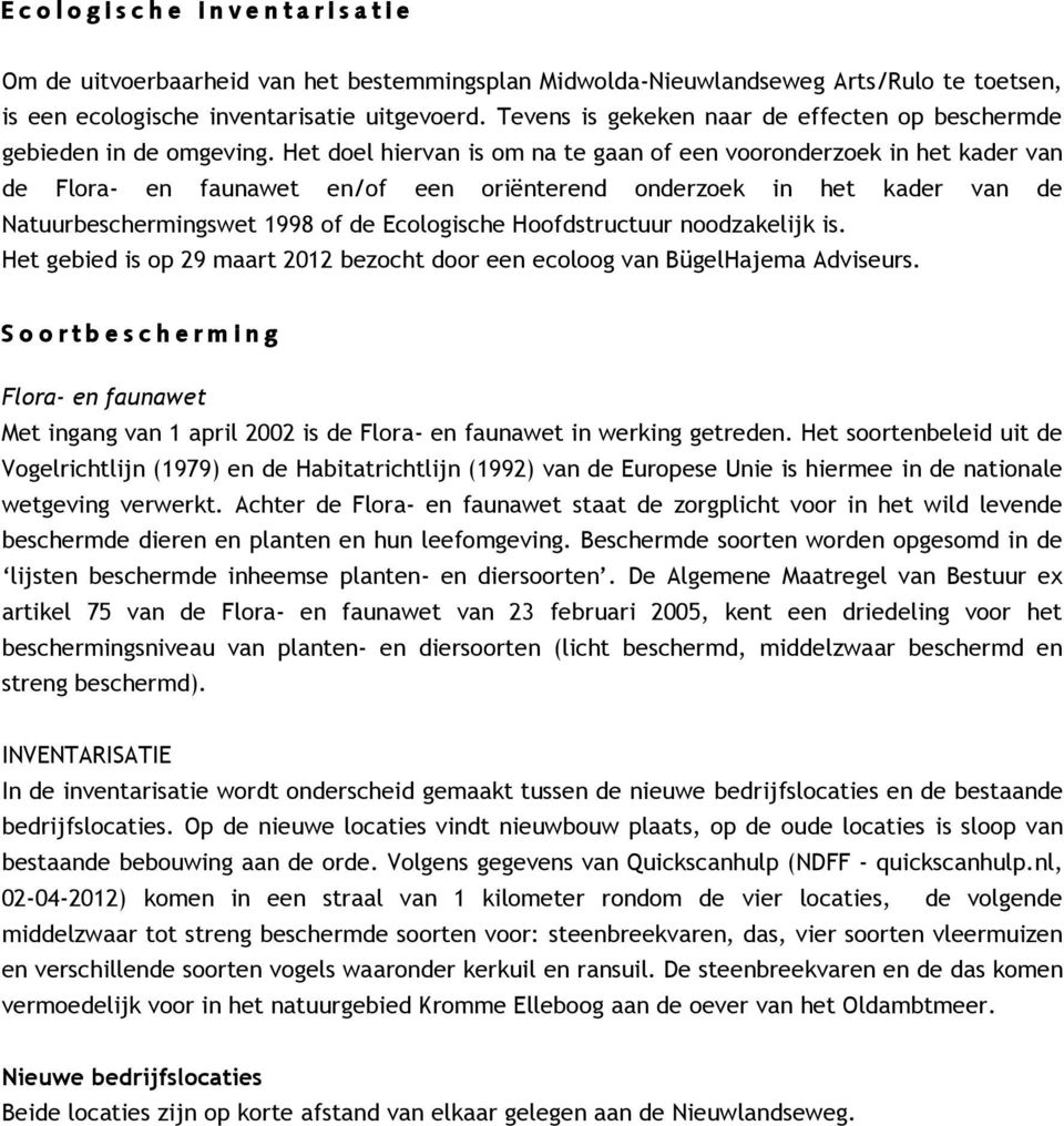 Het doel hiervan is om na te gaan of een vooronderzoek in het kader van de Flora- en faunawet en/of een oriënterend onderzoek in het kader van de Natuurbeschermingswet 1998 of de Ecologische