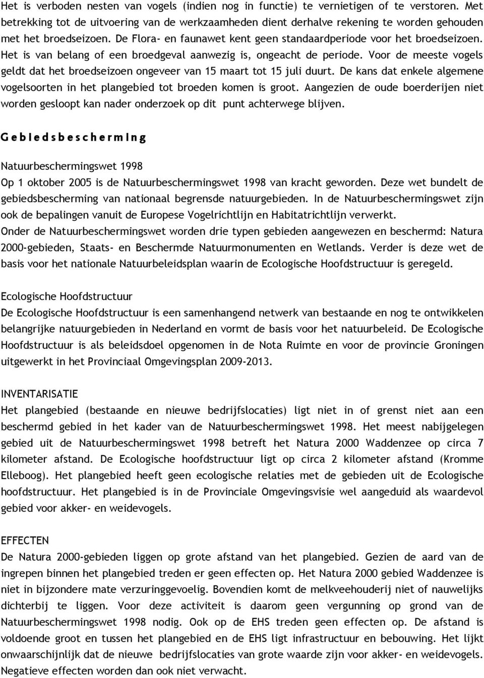 Het is van belang of een broedgeval aanwezig is, ongeacht de periode. Voor de meeste vogels geldt dat het broedseizoen ongeveer van 15 maart tot 15 juli duurt.