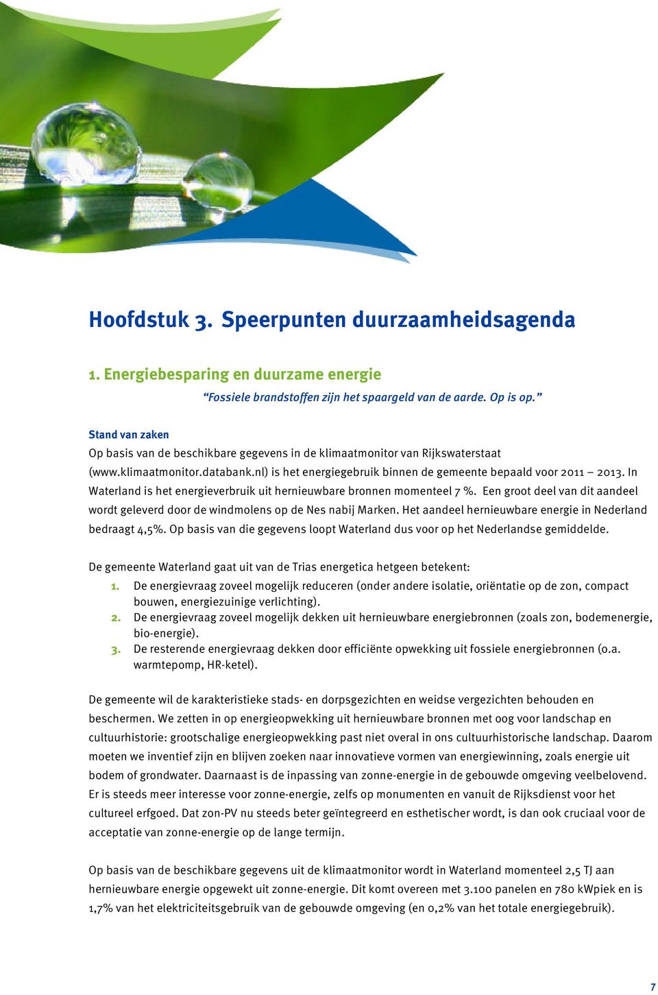 In Waterland is het energieverbruik uit hernieuwbare bronnen momenteel 7 %. Een groot deel van dit aandeel wordt geleverd door de windmolens op de Nes nabij Marken.
