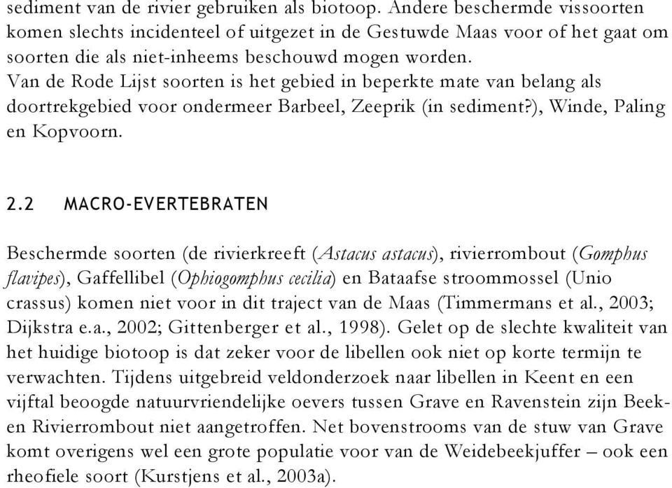 Van de Rode Lijst soorten is het gebied in beperkte mate van belang als doortrekgebied voor ondermeer Barbeel, Zeeprik (in sediment?), Winde, Paling en Kopvoorn. 2.