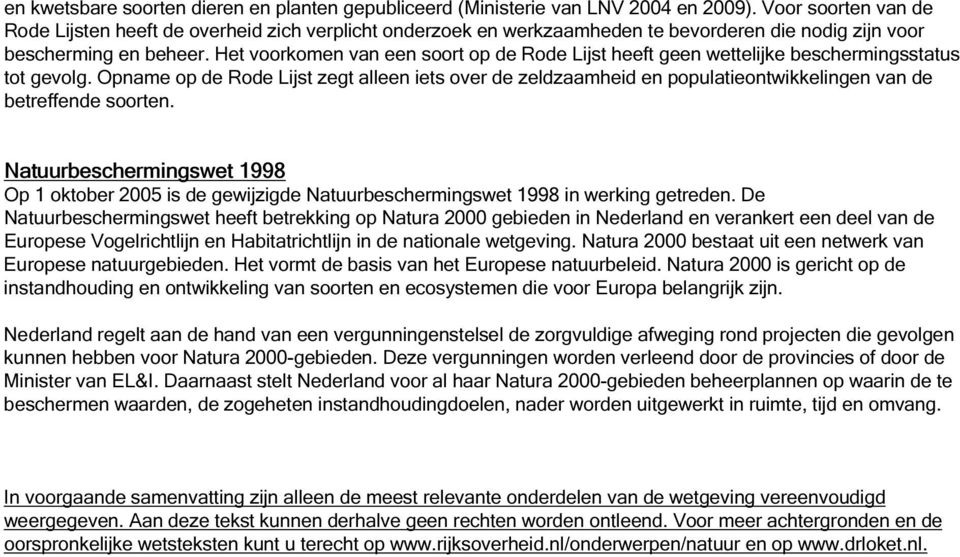 Het voorkomen van een soort op de Rode Lijst heeft geen wettelijke beschermingsstatus tot gevolg.