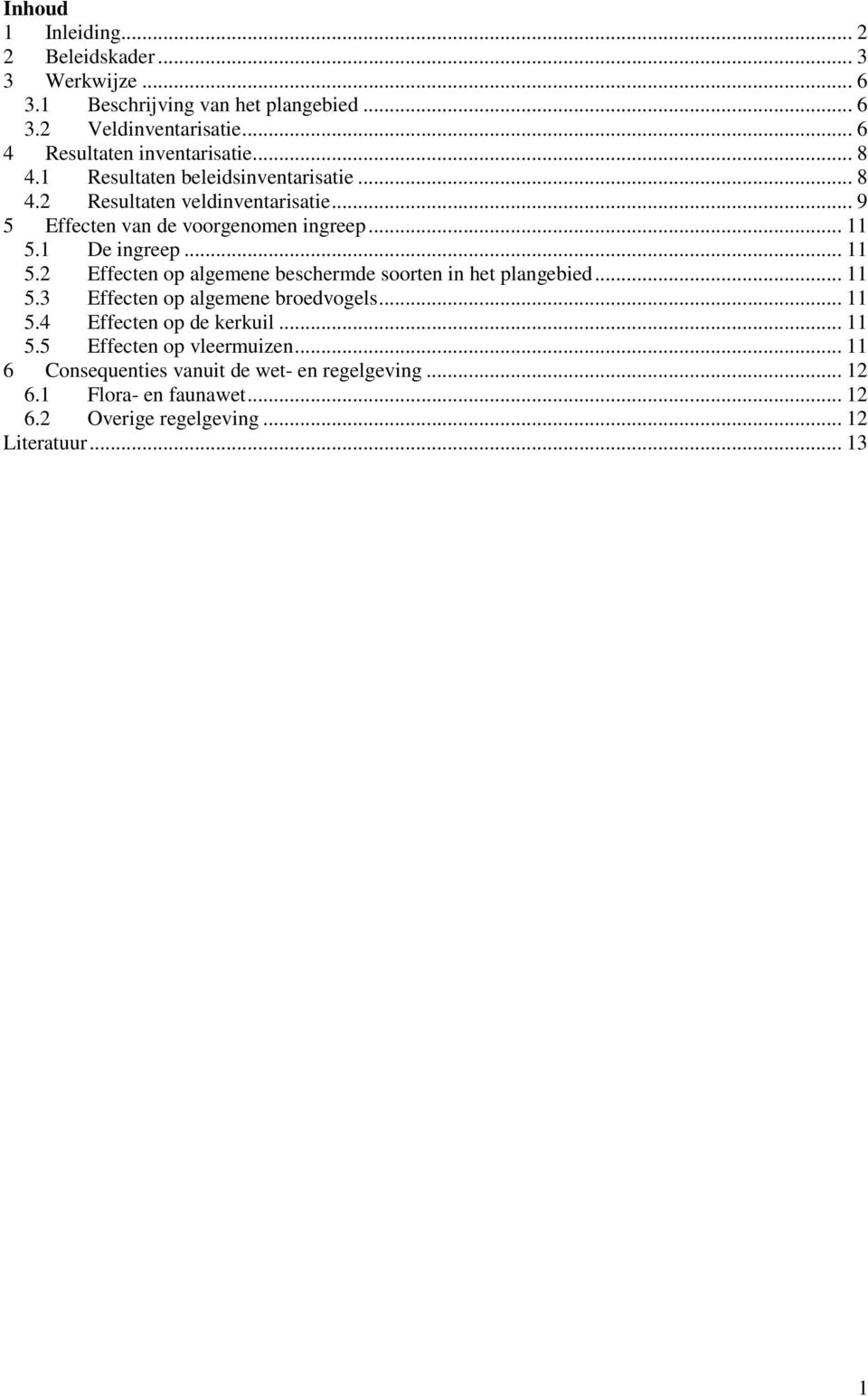 .. 9 5 Effecten van de voorgenomen ingreep... 11 5.1 De ingreep... 11 5.2 Effecten op algemene beschermde soorten in het plangebied... 11 5.3 Effecten op algemene broedvogels.