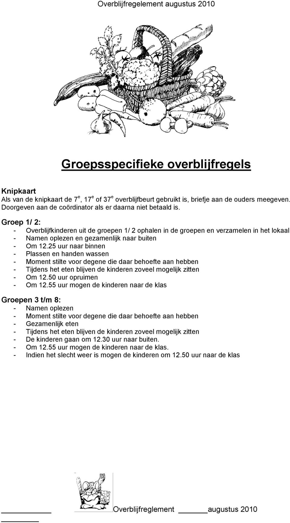 Groep 1/ 2: - Overblijfkinderen uit de groepen 1/ 2 ophalen in de groepen en verzamelen in het lokaal - Namen oplezen en gezamenlijk naar buiten - Om 12.