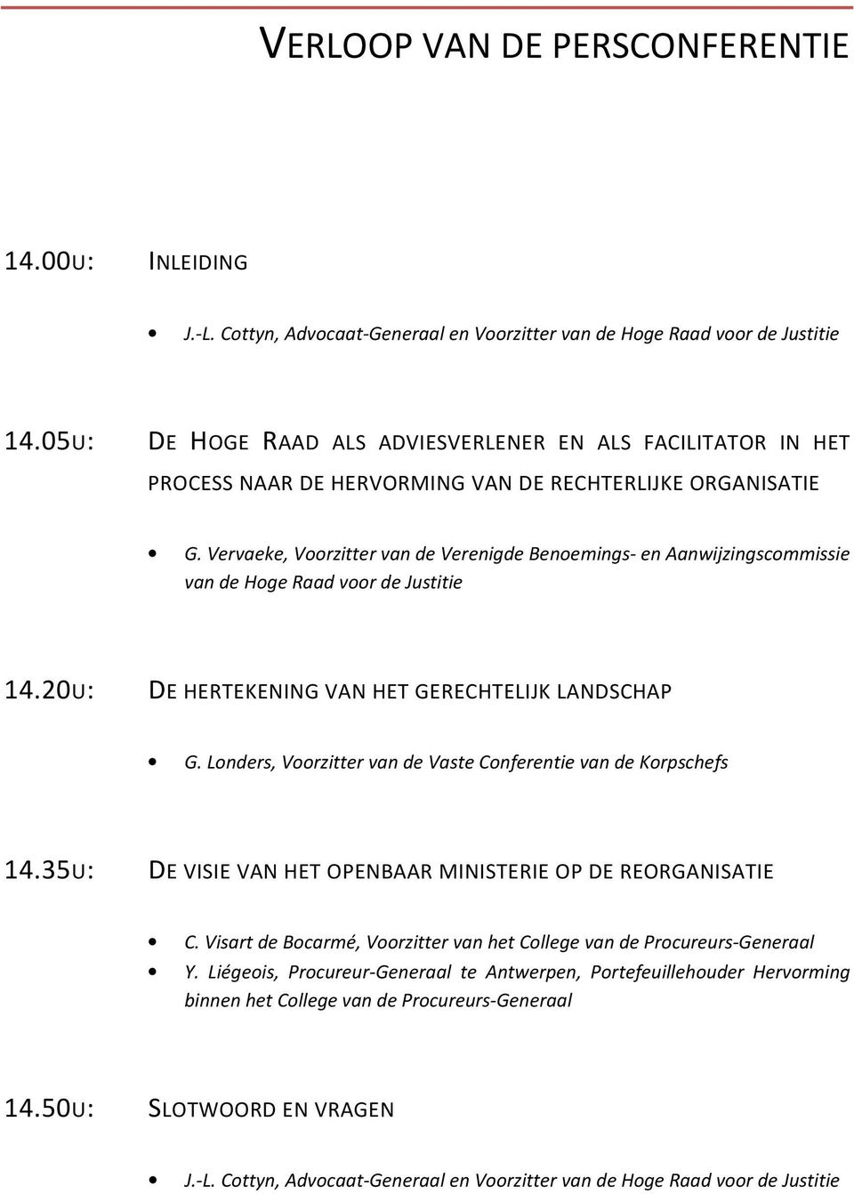 Vervaeke, Voorzitter van de Verenigde Benoemings- en Aanwijzingscommissie van de Hoge Raad voor de Justitie 14.20U: DE HERTEKENING VAN HET GERECHTELIJK LANDSCHAP G.