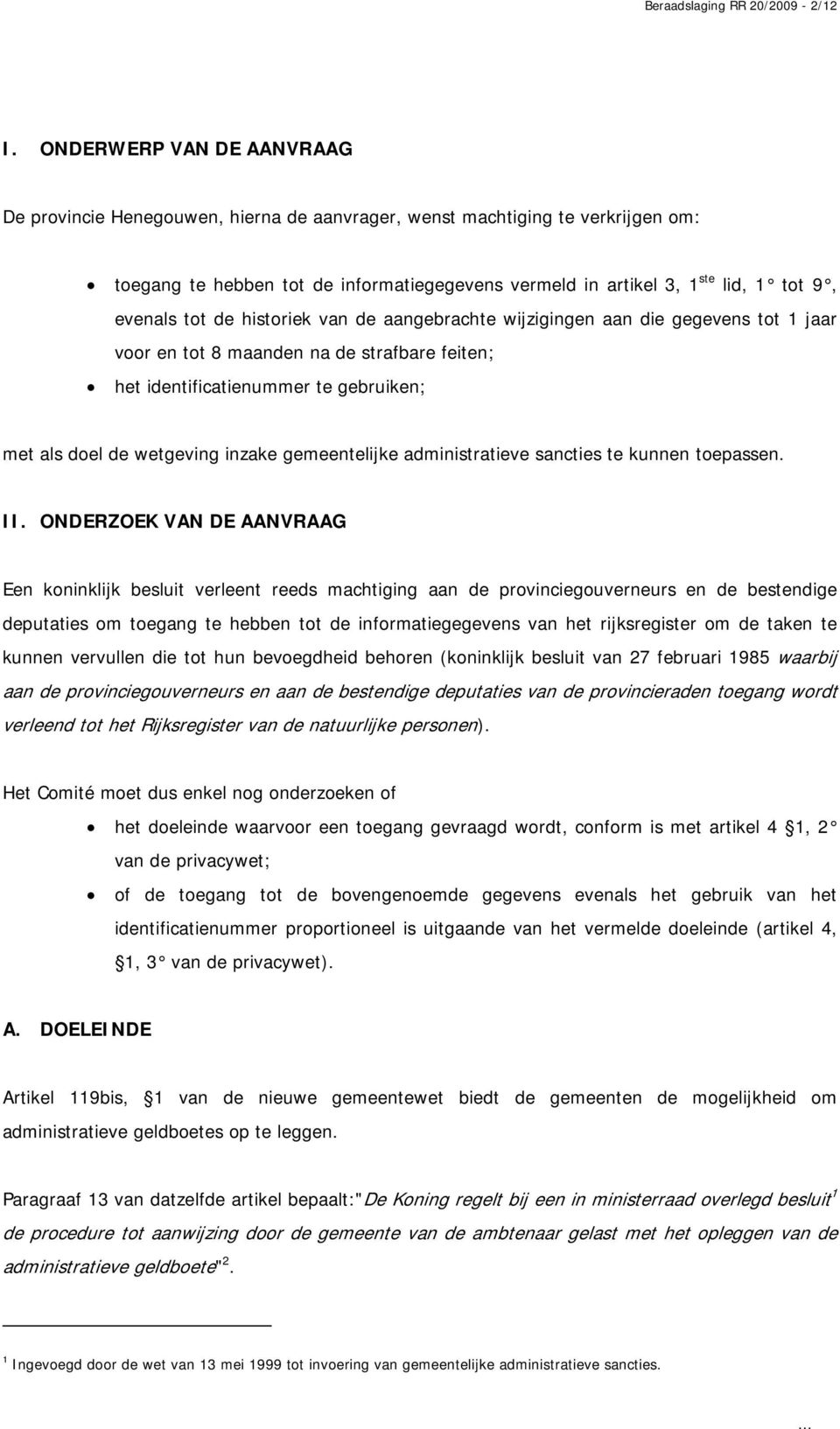 evenals tot de historiek van de aangebrachte wijzigingen aan die gegevens tot 1 jaar voor en tot 8 maanden na de strafbare feiten; het identificatienummer te gebruiken; met als doel de wetgeving