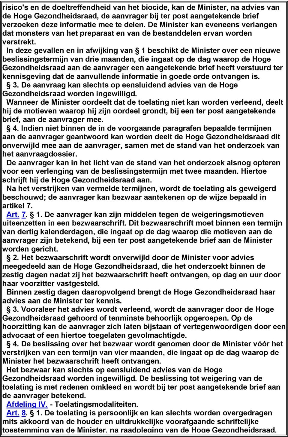 In deze gevallen en in afwijking van 1 beschikt de Minister over een nieuwe beslissingstermijn van drie maanden, die ingaat op de dag waarop de Hoge Gezondheidsraad aan de aanvrager een aangetekende