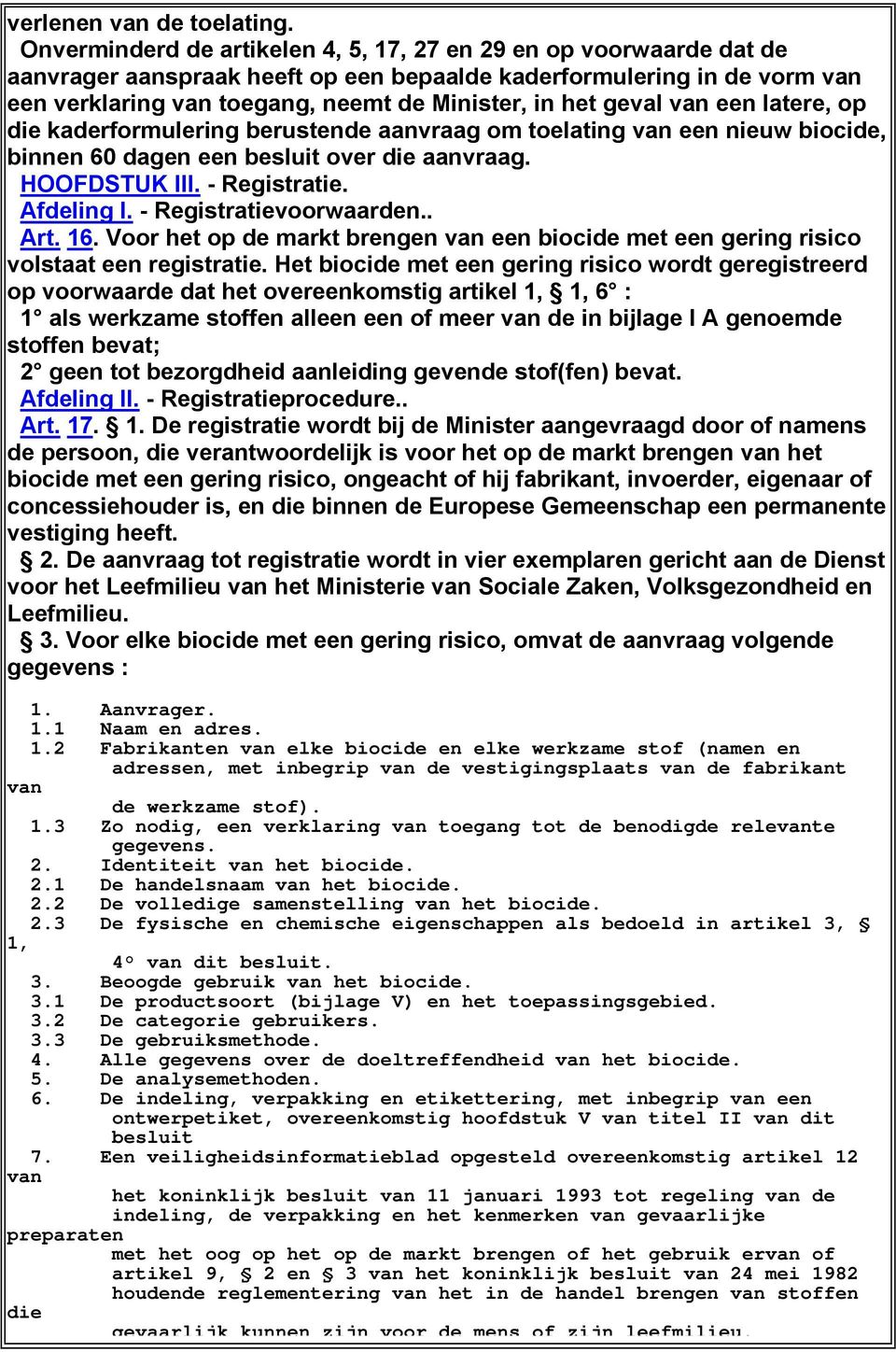 geval van een latere, op die kaderformulering berustende aanvraag om toelating van een nieuw biocide, binnen 60 dagen een besluit over die aanvraag. HOOFDSTUK III. - Registratie. Afdeling I.