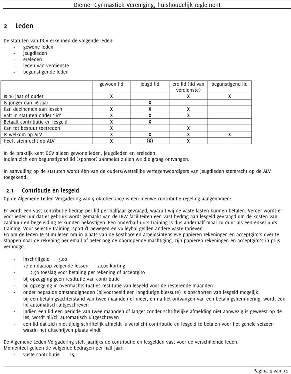 welkom op ALV X X X X Heeft stemrecht op ALV X (X) X In de praktijk kent DGV alleen gewone leden, jeugdleden en ereleden.