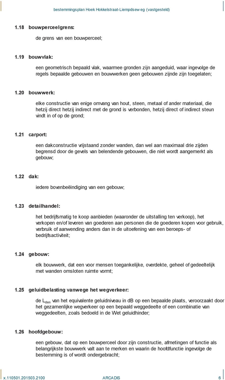 20 bouwwerk: elke constructie van enige omvang van hout, steen, metaal of ander materiaal, die hetzij direct hetzij indirect met de grond is verbonden, hetzij direct of indirect steun vindt in of op