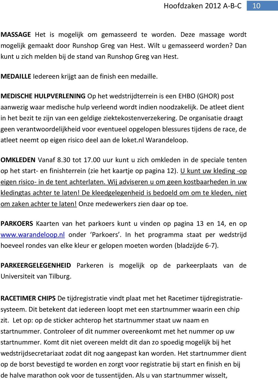 MEDISCHE HULPVERLENING Op het wedstrijdterrein is een EHBO (GHOR) post aanwezig waar medische hulp verleend wordt indien noodzakelijk.