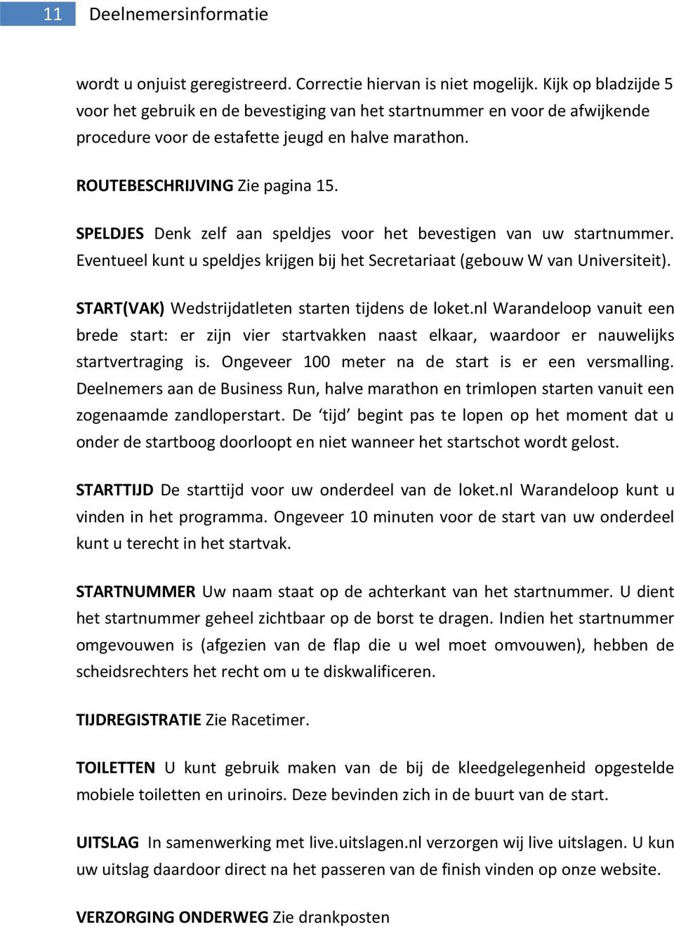 SPELDJES Denk zelf aan speldjes voor het bevestigen van uw startnummer. Eventueel kunt u speldjes krijgen bij het Secretariaat (gebouw W van Universiteit).