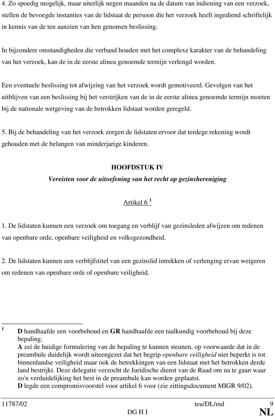 In bijzondere omstandigheden die verband houden met het complexe karakter van de behandeling van het verzoek, kan de in de eerste alinea genoemde termijn verlengd worden.