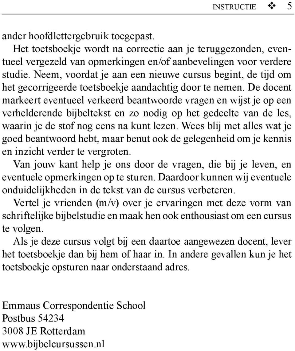 De docent markeert eventueel verkeerd beantwoorde vragen en wijst je op een verhelderende bijbel tekst en zo nodig op het gedeelte van de les, waarin je de stof nog eens na kunt lezen.