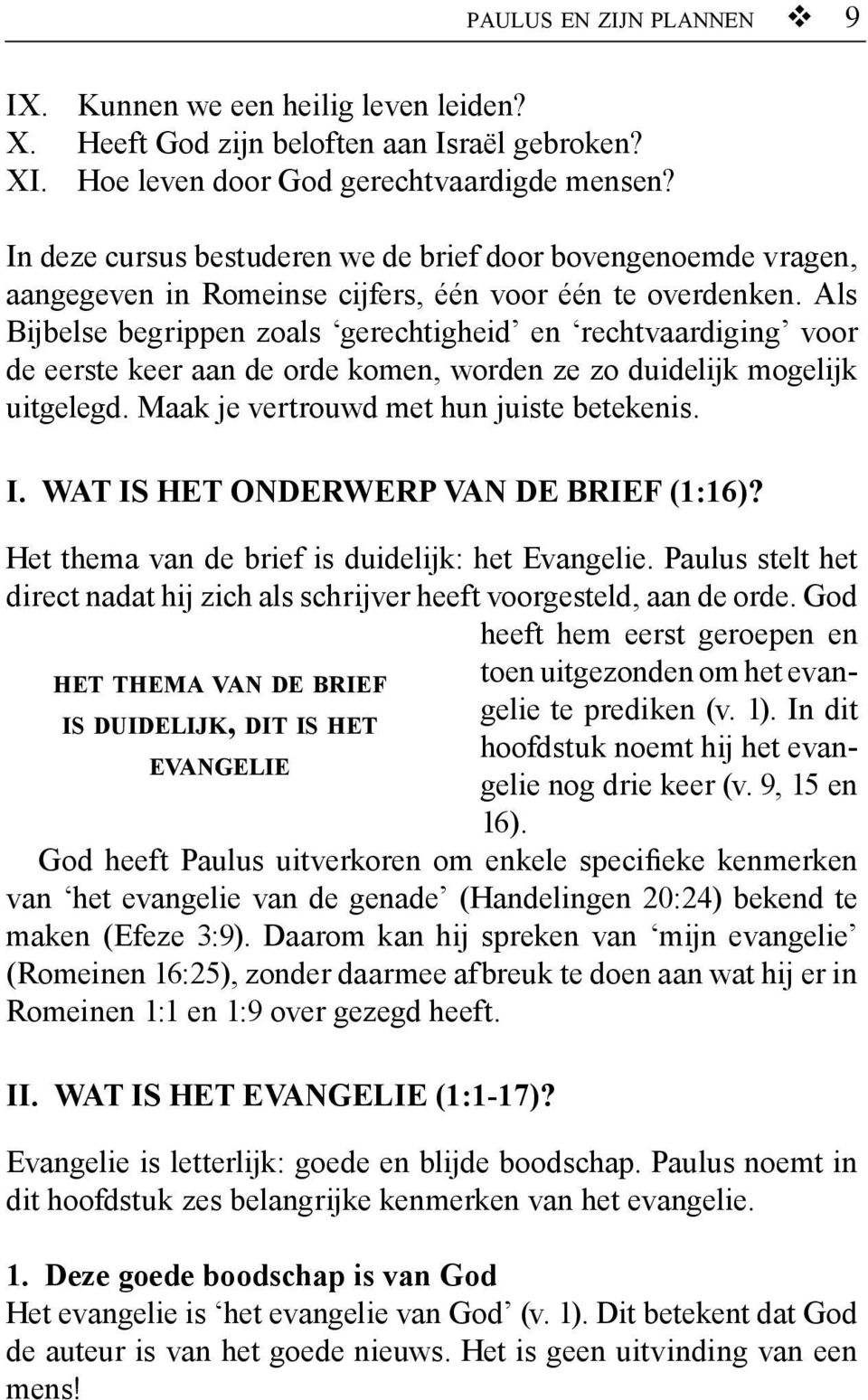 Als Bijbelse begrippen zoals gerechtigheid en recht vaardiging voor de eerste keer aan de orde komen, worden ze zo duidelijk mogelijk uitgelegd. Maak je vertrouwd met hun juiste betekenis. I.