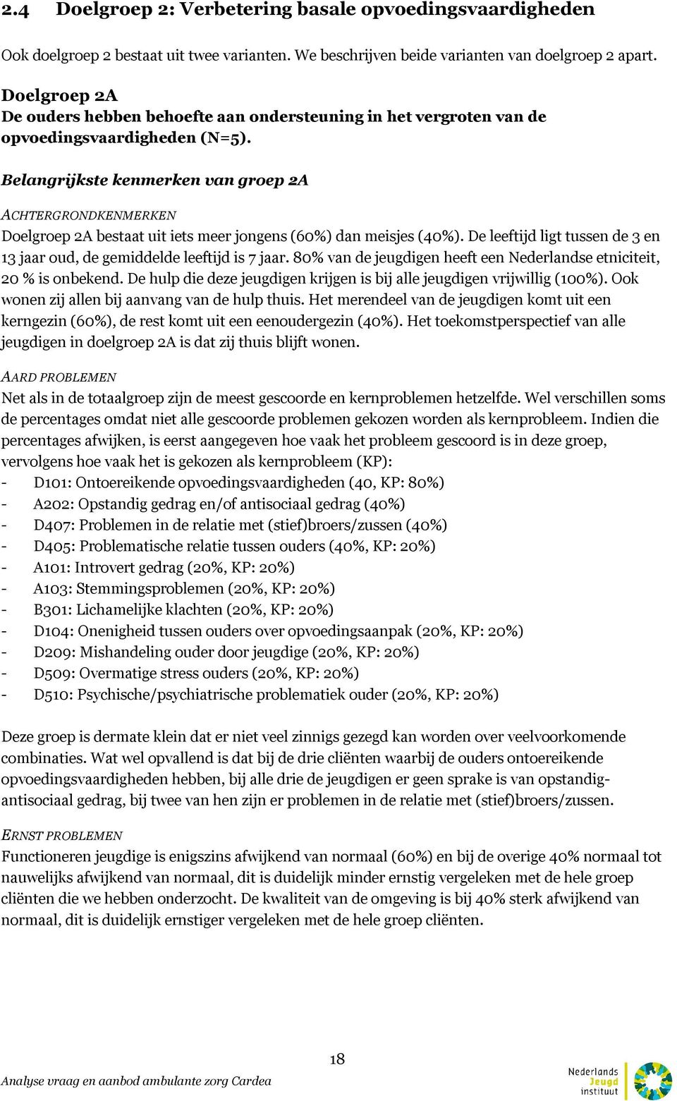 Belangrijkste kenmerken van groep 2A ACHTERGRONDKENMERKEN Doelgroep 2A bestaat uit iets meer jongens (60%) dan meisjes (40%).