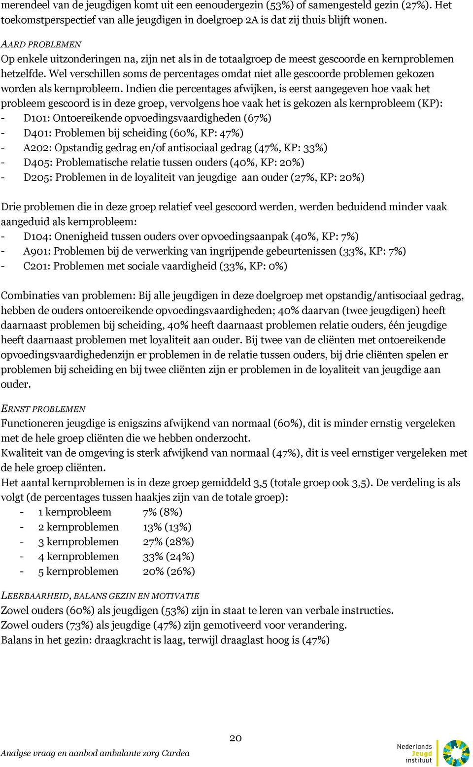 Wel verschillen soms de percentages omdat niet alle gescoorde problemen gekozen worden als kernprobleem.