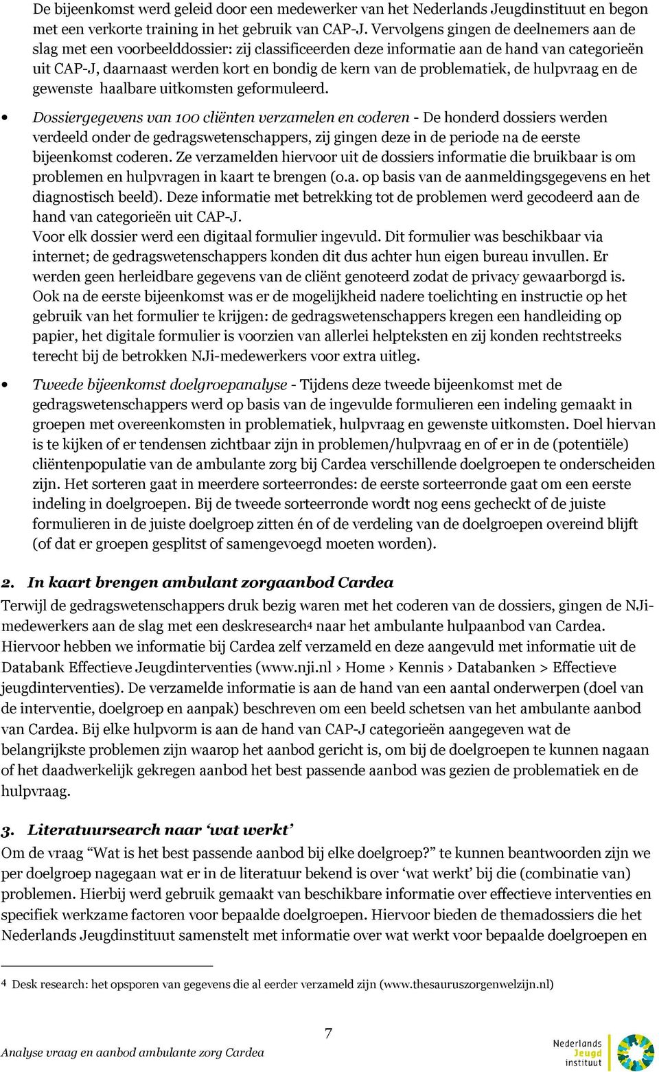 problematiek, de hulpvraag en de gewenste haalbare uitkomsten geformuleerd.