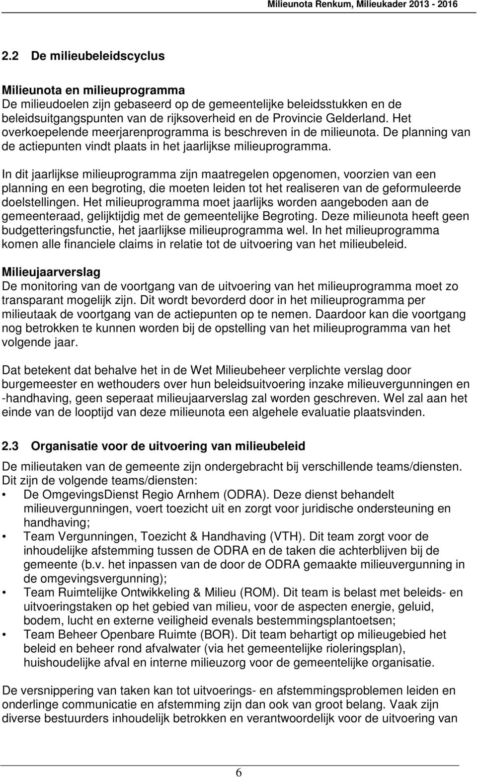 In dit jaarlijkse milieuprogramma zijn maatregelen opgenomen, voorzien van een planning en een begroting, die moeten leiden tot het realiseren van de geformuleerde doelstellingen.