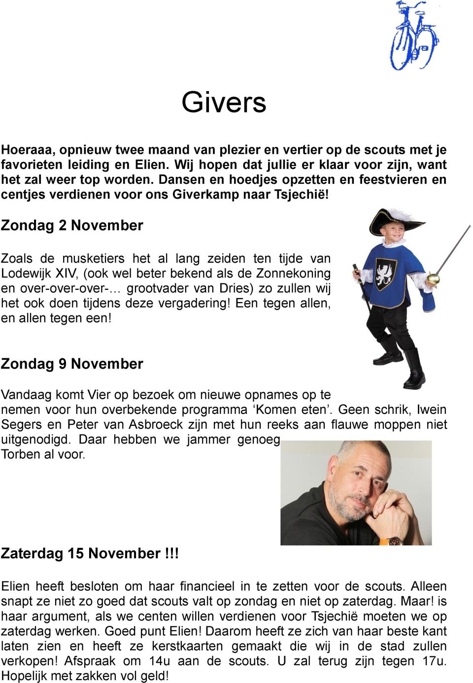 Zondag 2 November Zoals de musketiers het al lang zeiden ten tijde van Lodewijk XIV, (ook wel beter bekend als de Zonnekoning en over-over-over- grootvader van Dries) zo zullen wij het ook doen