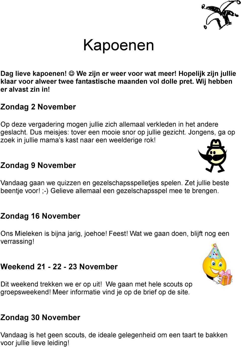 Jongens, ga op zoek in jullie mama s kast naar een weelderige rok! Zondag 9 November Vandaag gaan we quizzen en gezelschapsspelletjes spelen. Zet jullie beste beentje voor!