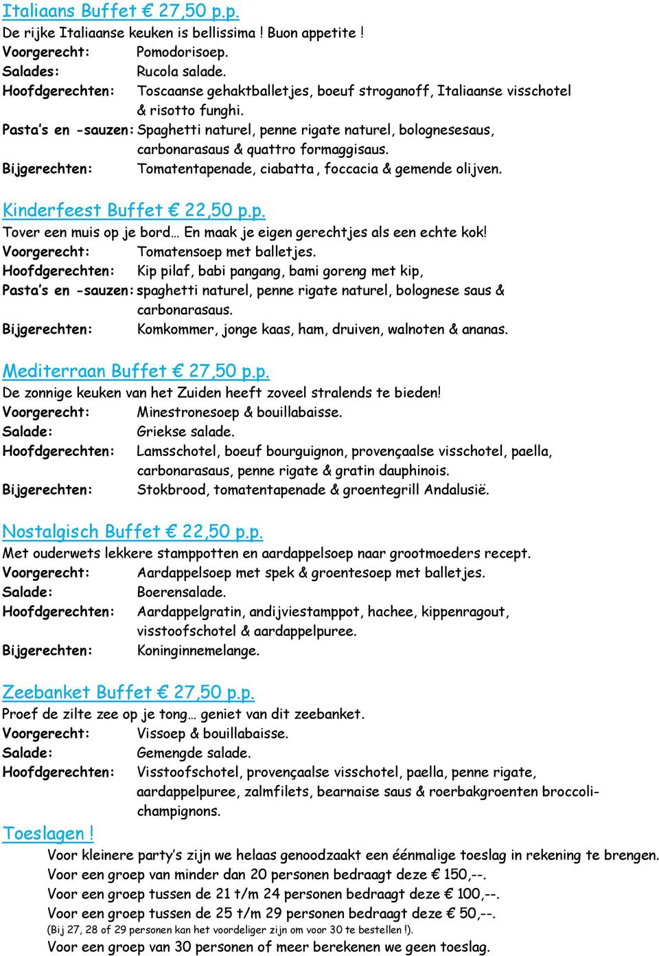 Pasta s en -sauzen: Spaghetti naturel, penne rigate naturel, bolognesesaus, carbonarasaus & quattro formaggisaus. Bijgerechten: Tomatentapenade, ciabatta, foccacia & gemende olijven.