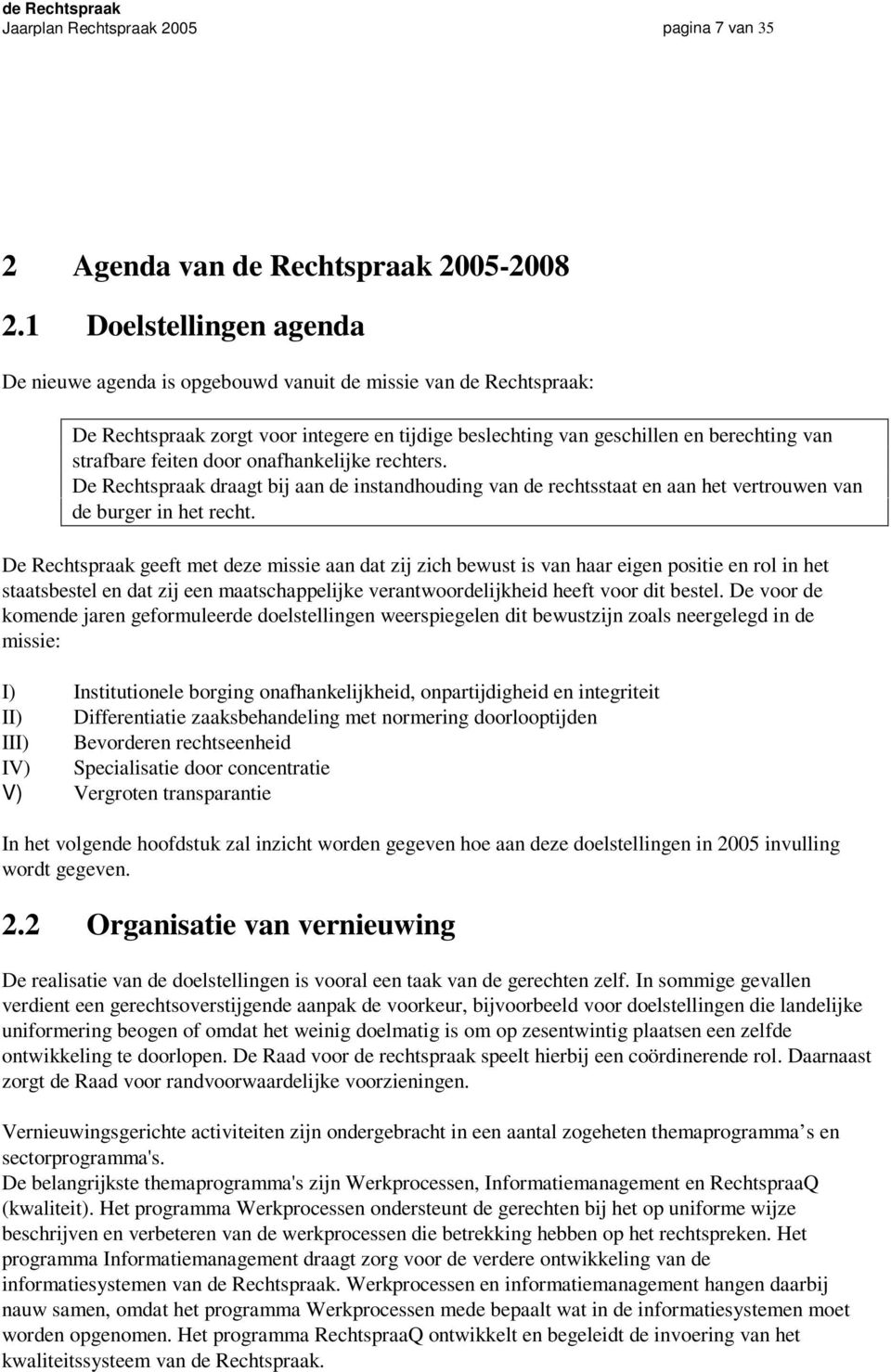 door onafhankelijke rechters. De Rechtspraak draagt bij aan de instandhouding van de rechtsstaat en aan het vertrouwen van de burger in het recht.