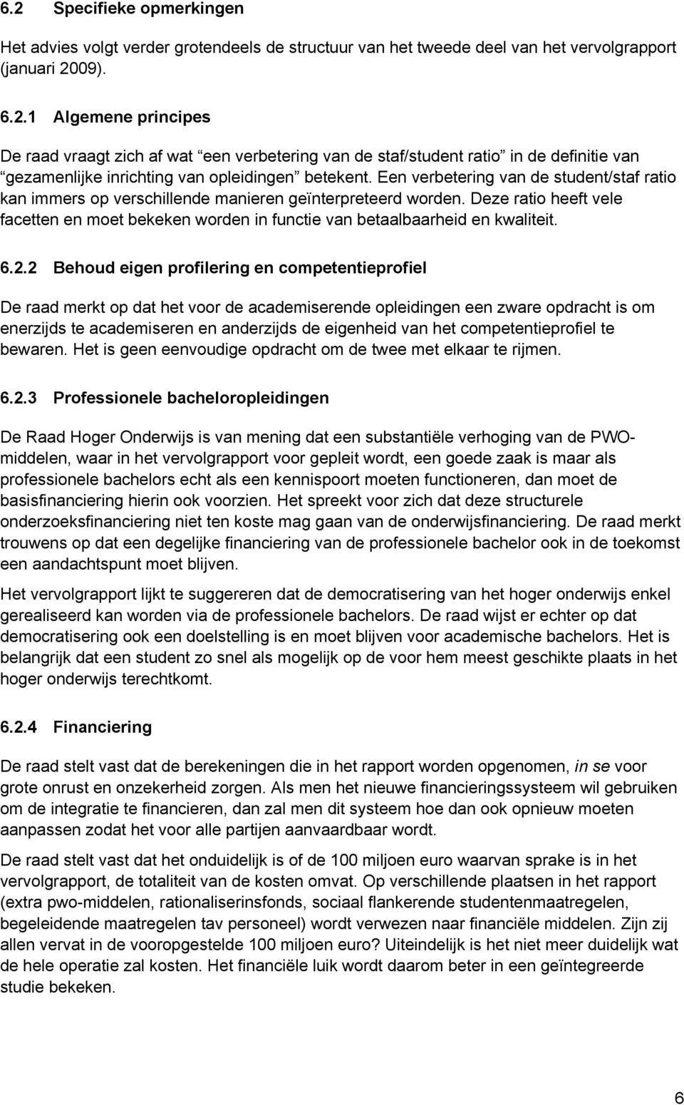 6.2.2 Behoud eigen profilering en competentieprofiel De raad merkt op dat het voor de academiserende opleidingen een zware opdracht is om enerzijds te academiseren en anderzijds de eigenheid van het