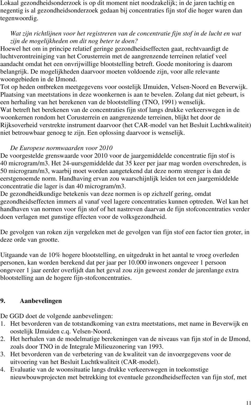 Hoewel het om in principe relatief geringe gezondheidseffecten gaat, rechtvaardigt de luchtverontreiniging van het Corusterrein met de aangrenzende terreinen relatief veel aandacht omdat het een