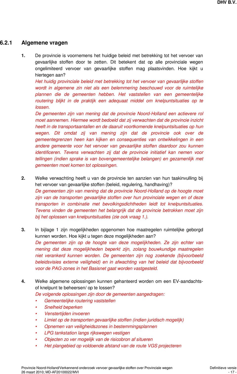 Het huidig provinciale beleid met betrekking tot het vervoer van gevaarlijke stoffen wordt in algemene zin niet als een belemmering beschouwd voor de ruimtelijke plannen die de gemeenten hebben.