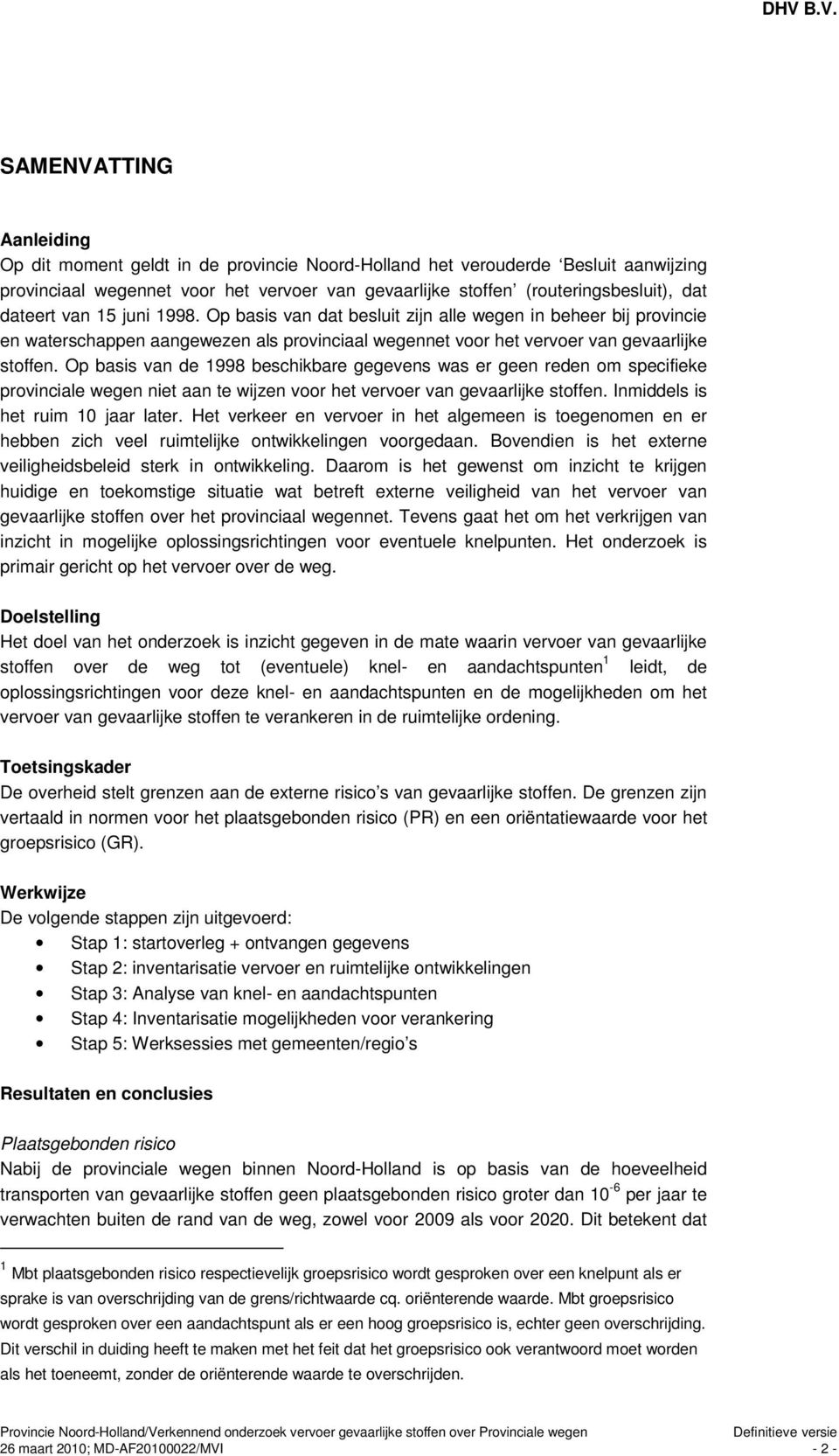 Op basis van de 1998 beschikbare gegevens was er geen reden om specifieke provinciale wegen niet aan te wijzen voor het vervoer van gevaarlijke stoffen. Inmiddels is het ruim 10 jaar later.