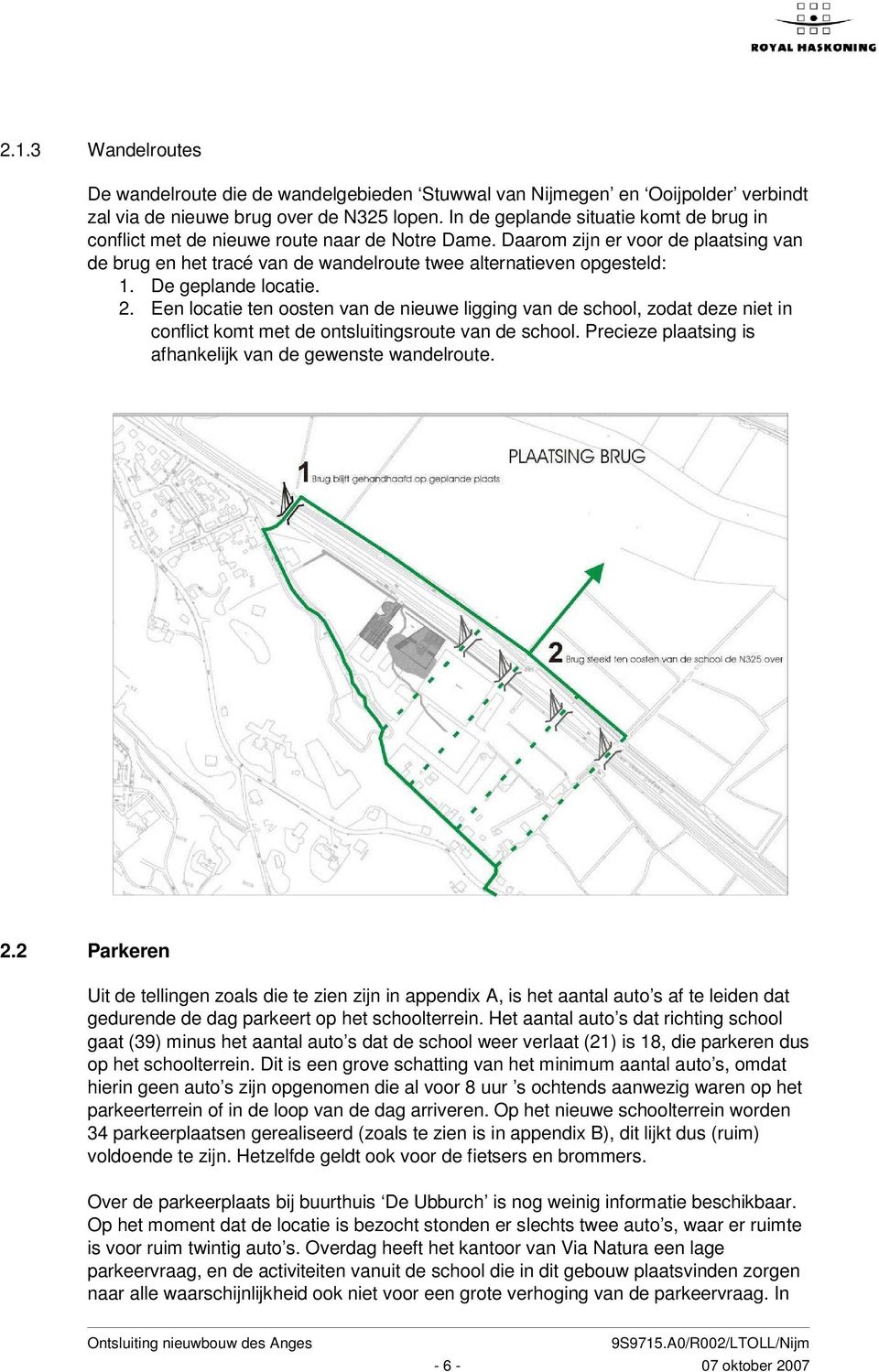 De geplande locatie. 2. Een locatie ten oosten van de nieuwe ligging van de school, zodat deze niet in conflict komt met de ontsluitingsroute van de school.