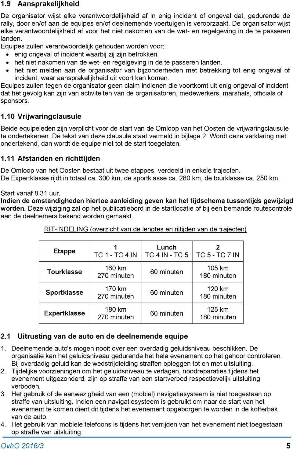 Equipes zullen verantwoordelijk gehouden worden voor: enig ongeval of incident waarbij zij zijn betrokken. het niet nakomen van de wet- en regelgeving in de te passeren landen.