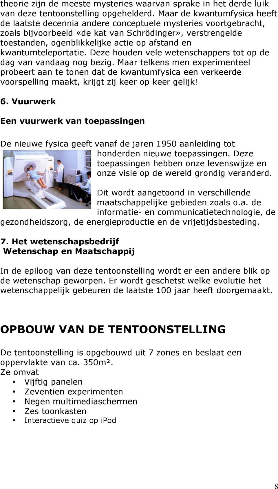 kwantumteleportatie. Deze houden vele wetenschappers tot op de dag van vandaag nog bezig.