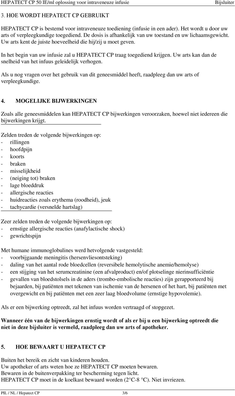 Uw arts kan dan de snelheid van het infuus geleidelijk verhogen. Als u nog vragen over het gebruik van dit geneesmiddel heeft, raadpleeg dan uw arts of verpleegkundige. 4.