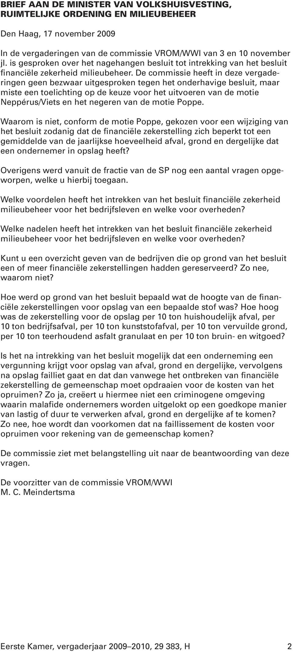 De commissie heeft in deze vergaderingen geen bezwaar uitgesproken tegen het onderhavige besluit, maar miste een toelichting op de keuze voor het uitvoeren van de motie Neppérus/Viets en het negeren