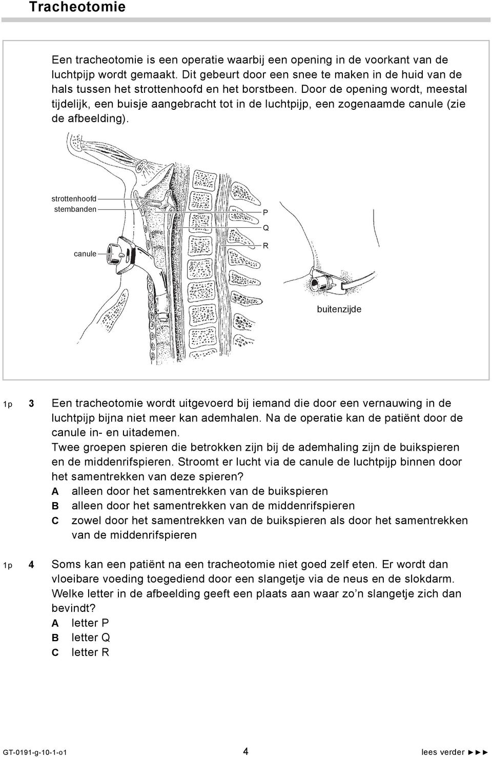 Door de opening wordt, meestal tijdelijk, een buisje aangebracht tot in de luchtpijp, een zogenaamde canule (zie de afbeelding).