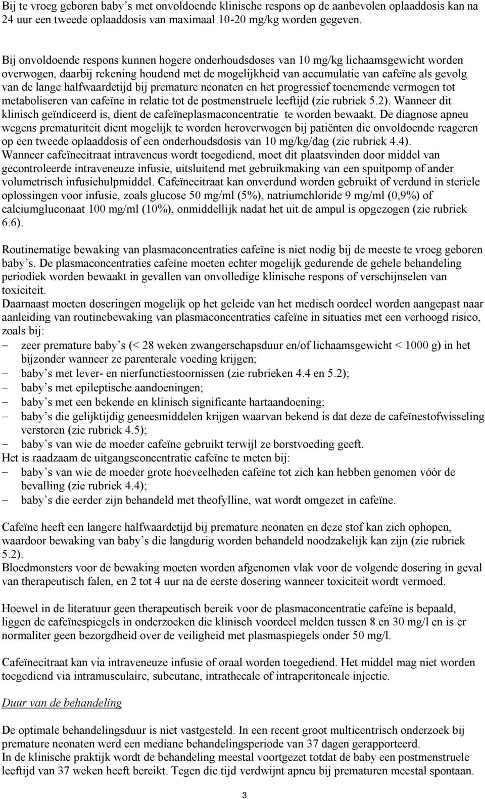 halfwaardetijd bij premature neonaten en het progressief toenemende vermogen tot metaboliseren van cafeïne in relatie tot de postmenstruele leeftijd (zie rubriek 5.2).