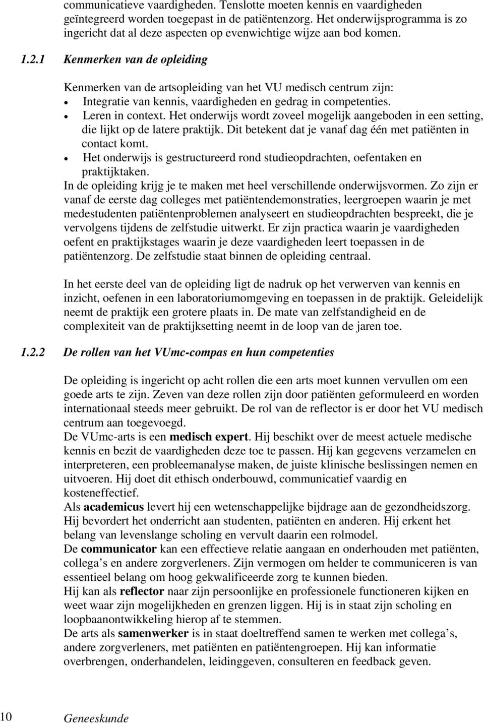 1 Kenmerken van de opleiding Kenmerken van de artsopleiding van het VU medisch centrum zijn: Integratie van kennis, vaardigheden en gedrag in competenties. Leren in context.