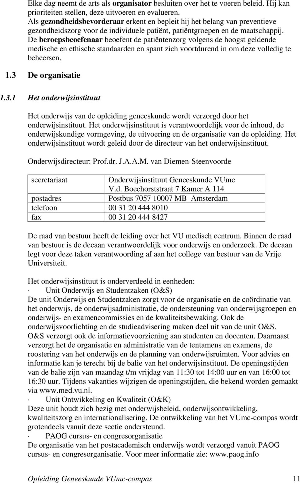 De beroepsbeoefenaar beoefent de patiëntenzorg volgens de hoogst geldende medische en ethische standaarden en spant zich voortdurend in om deze volledig te beheersen. 1.3 