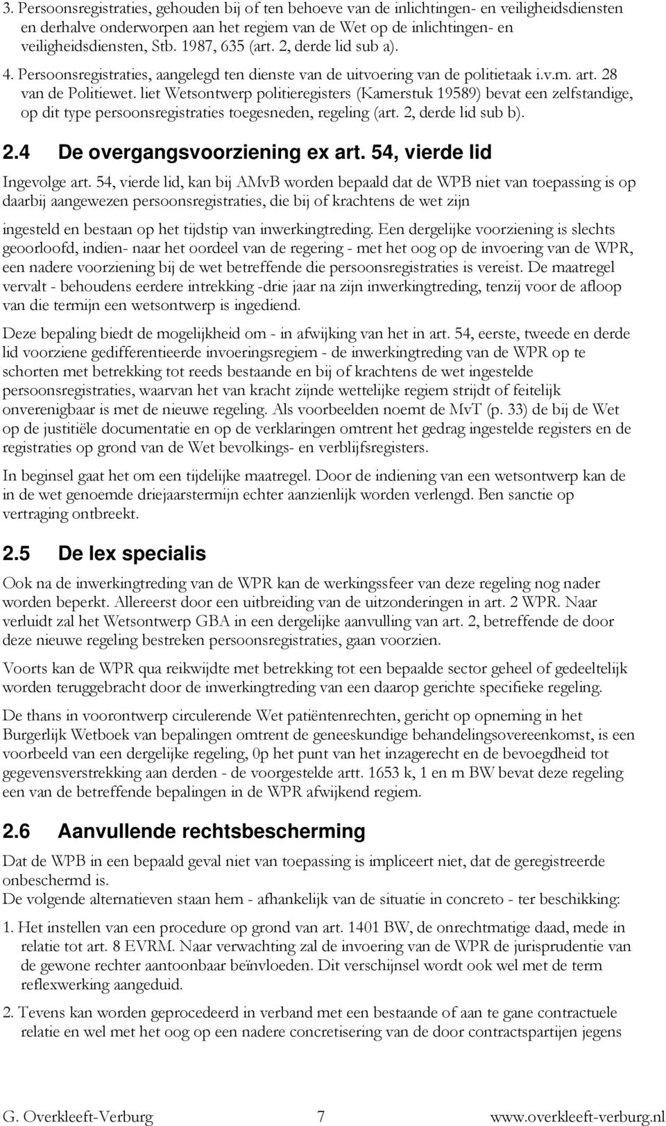 liet Wetsontwerp politieregisters (Kamerstuk 19589) bevat een zelfstandige, op dit type persoonsregistraties toegesneden, regeling (art. 2, derde lid sub b). 2.4 De overgangsvoorziening ex art.