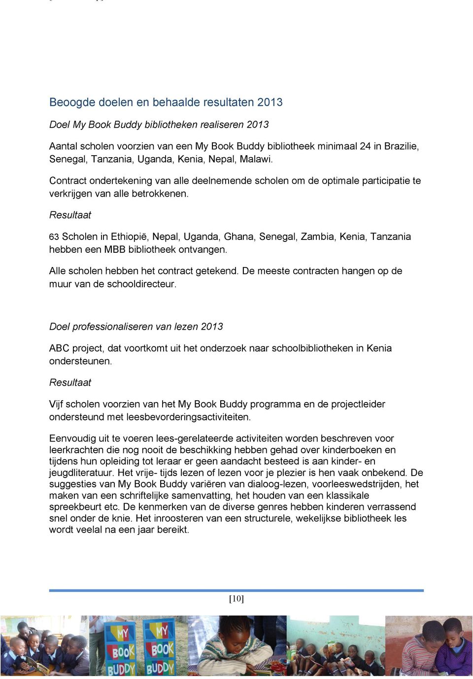 Resultaat 63 Scholen in Ethiopië, Nepal, Uganda, Ghana, Senegal, Zambia, Kenia, Tanzania hebben een MBB bibliotheek ontvangen. Alle scholen hebben het contract getekend.