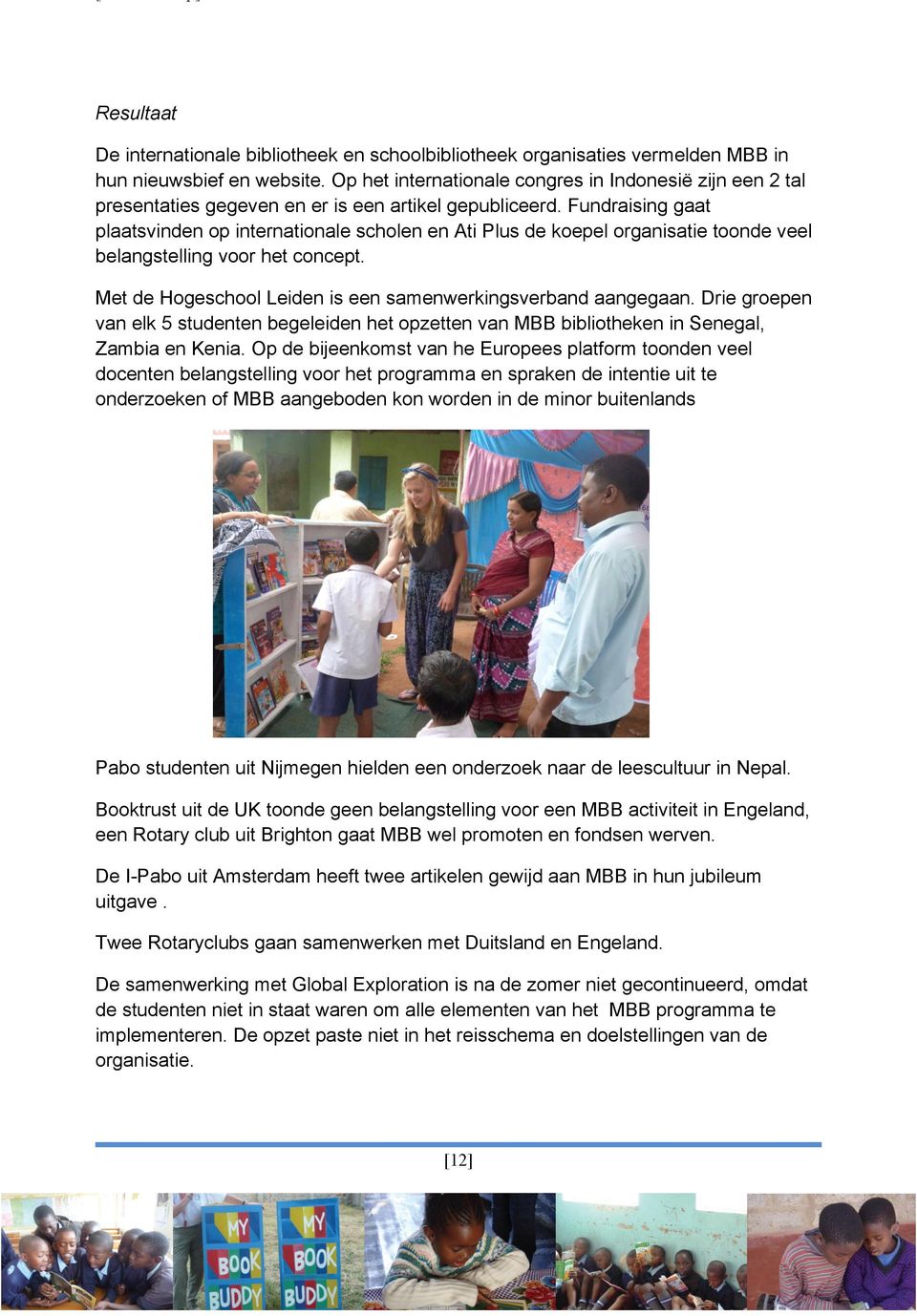 Fundraising gaat plaatsvinden op internationale scholen en Ati Plus de koepel organisatie toonde veel belangstelling voor het concept. Met de Hogeschool Leiden is een samenwerkingsverband aangegaan.